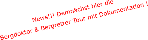 News!!! Demnächst hier die  Bergdoktor & Bergretter Tour mit Dokumentation !